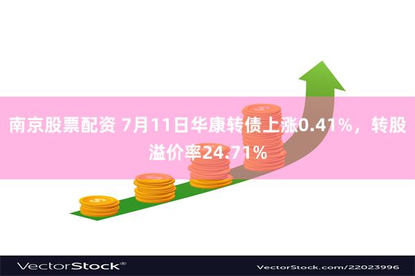南京股票配资 7月11日华康转债上涨0.41%，转股溢价率24.71%